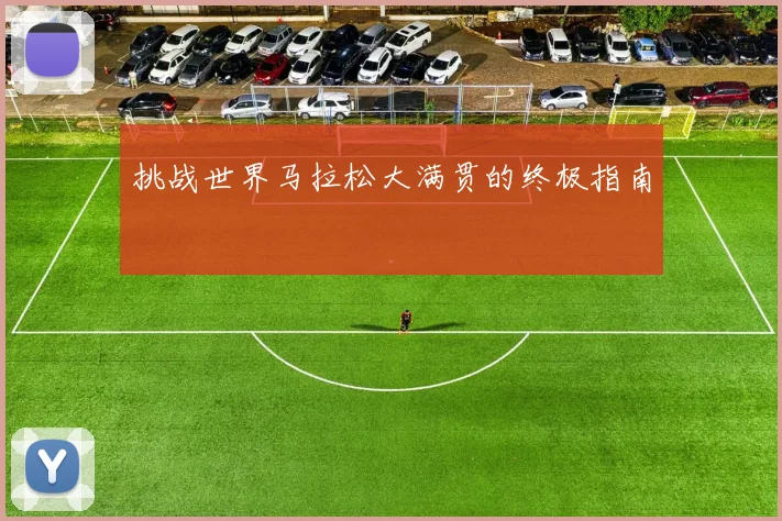 挑战世界马拉松大满贯的终极指南