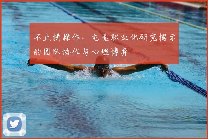 不止拼操作，电竞职业化研究揭示的团队协作与心理博弈